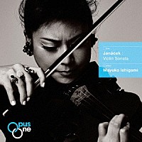 石上真由子「 Ｏｐｕｓ　Ｏｎｅ　ヤナーチェク：ヴァイオリン・ソナタ」