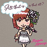 Ｍａｙｕｍｉ　Ｍｏｒｉｎａｇａ「 Ａｌｌ　ｔｈａｔ　ｉｓ．　Ｉｓ　ｔｈａｔ　ａｌｌ？」