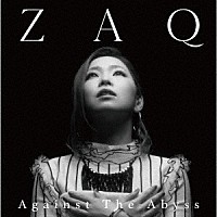 ＺＡＱ「 Ａｇａｉｎｓｔ　Ｔｈｅ　Ａｂｙｓｓ」