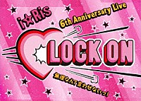 ｉ☆Ｒｉｓ「 ｉ☆Ｒｉｓ　６ｔｈ　Ａｎｎｉｖｅｒｓａｒｙ　Ｌｉｖｅ　～ＬＯＣＫ　ＯＮ□無理なんて言わせないっ！～」