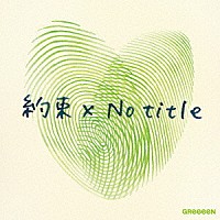 ＧＲｅｅｅｅＮ「 約束×Ｎｏ　ｔｉｔｌｅ」