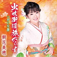 朝花美穂「 出世街道旅がらす／がいな祭」