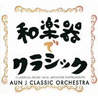 ＡＵＮ　Ｊ　ＣＬＡＳＳＩＣ　ＯＲＣＨＥＳＴＲＡ「 和楽器でクラシック」