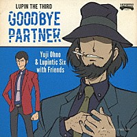 Ｙｕｊｉ　Ｏｈｎｏ　＆　Ｌｕｐｉｎｔｉｃ　Ｓｉｘ「 ＬＵＰＩＮ　ＴＨＥ　ＴＨＩＲＤ　ＧＯＯＤＢＹＥ　ＰＡＲＴＮＥＲ」