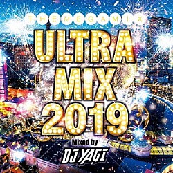 ＤＪ　ＹＡＧＩ「ＵＬＴＲＡ　ＭＩＸ　２０１９　Ｍｉｘｅｄ　ｂｙ　ＤＪ　ＹＡＧＩ」