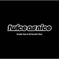 ＧＲＡＤＩＳ　ＮＩＣＥ　＆　ＤＪ　ＳＣＲＡＴＣＨ　ＮＩＣＥ「Ｔｗｉｃｅ　Ａｓ　Ｎｉｃｅ」