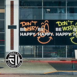 ＪＡＢＢＡ　ＤＡ　ＦＯＯＴＢＡＬＬ　ＣＬＵＢ「ＤＯＮ’Ｔ　ＷＯＲＲＹ，　ＢＥ　ＨＡＰＰＹ」