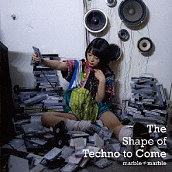 ｍａｒｂｌｅ≠ｍａｒｂｌｅ「Ｔｈｅ　Ｓｈａｐｅ　ｏｆ　Ｔｅｃｈｎｏ　ｔｏ　Ｃｏｍｅ」