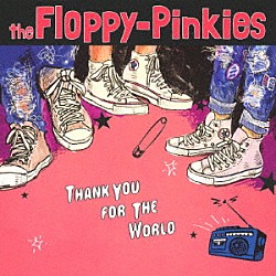 ｔｈｅ　Ｆｌｏｐｐｙ－Ｐｉｎｋｉｅｓ「ＴＨＡＮＫ　ＹＯＵ　ＦＯＲ　ＴＨＥ　ＷＯＲＬＤ」