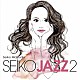 松田聖子「ＳＥＩＫＯ　ＪＡＺＺ　２」