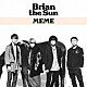 Ｂｒｉａｎ　ｔｈｅ　Ｓｕｎ「ＭＥＭＥ」