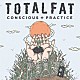 ＴＯＴＡＬＦＡＴ「ＣＯＮＳＣＩＯＵＳ＋ＰＲＡＣＴＩＣＥ」