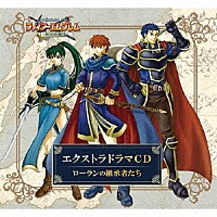 （ドラマＣＤ）「 ファイアーエムブレム　エクストラドラマＣＤ　烈火の剣　～ローランの継承者たち～」