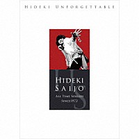 西城秀樹「 ＨＩＤＥＫＩ　ＵＮＦＯＲＧＥＴＴＡＢＬＥ－ＨＩＤＥＫＩ　ＳＡＩＪＯ　ＡＬＬ　ＴＩＭＥ　ＳＩＮＧＬＥＳ　ＳＩＮＣＥ１９７２」