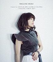 森恵「 ＭＥＧＵＭＩ　ＭＯＲＩ　Ｃｏｎｃｅｒｔ　ａｔ　ＳＨＩＮＡＧＡＷＡ　ＧＬＯＲＩＡ　ＣＨＡＰＥＬ　－　ＳＩＮＧＩＮＧ　ＶＯＩＣＥ　２０１７　－」