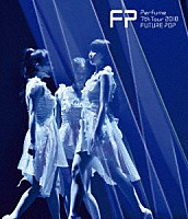 Ｐｅｒｆｕｍｅ「 Ｐｅｒｆｕｍｅ　７ｔｈ　Ｔｏｕｒ　２０１８　「ＦＵＴＵＲＥ　ＰＯＰ」」