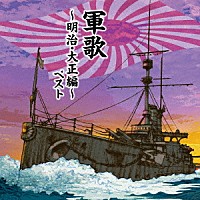 （国歌／軍歌）「 軍歌～明治・大正編～　ベスト」