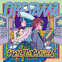 ＯＲＥＳＡＭＡ「 ＯＰＥＮ　ＴＨＥ　ＷＯＲＬＤＳ」