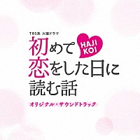 （オリジナル・サウンドトラック）「 ＴＢＳ系　火曜ドラマ　初めて恋をした日に読む話　オリジナル・サウンドトラック」