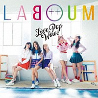 ＬＡＢＯＵＭ「 Ｌｏｖｅ　Ｐｏｐ　Ｗｏｗ！！」