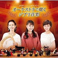 井上あずみ／木村弓／本名陽子／Ｎ響団友オーケストラ「 オーケストラで聴くジブリ音楽」