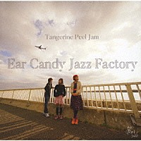 Ｅａｒ　Ｃａｎｄｙ　Ｊａｚｚ　Ｆａｃｔｏｒｙ「 Ｔａｎｇｅｒｉｎｅ　Ｐｅｅｌ　Ｊａｍ　～Ｃｏｍｐｌｅｔｅ～」