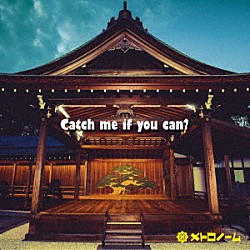 メトロノーム「Ｃａｔｃｈ　ｍｅ　ｉｆ　ｙｏｕ　ｃａｎ？」