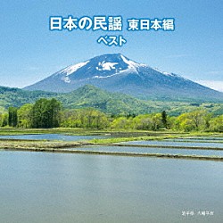 （伝統音楽） 佐々木基晴 浅利みき 佐々木理恵 漆原栄美子 福田こうへい 小野花子 藤山進「日本の民謡　東日本編　ベスト」