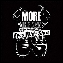 ＭＯＲＥ　ＴＨＥ　ＭＡＮ「Ｅｙｅｓ　Ｗｉｄｅ　Ｓｈｕｔ」