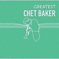 チェット・ベイカー「 ＧＲＥＡＴＥＳＴ　ＣＨＥＴ　ＢＡＫＥＲ」