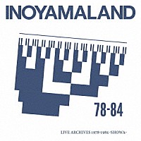 ＩＮＯＹＡＭＡＬＡＮＤ「 ＬＩＶＥ　ＡＲＣＨＩＶＥＳ　１９７８－１９８４　－ＳＨＯＷＡ－」