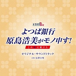 信澤宣明「ドラマＢｉｚ　よつば銀行　原島浩美がモノ申す！～この女に賭けろ～　オリジナル・サウンドトラック」