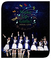 Ｗａｋｅ　Ｕｐ，Ｇｉｒｌｓ！「Ｗａｋｅ　Ｕｐ，Ｇｉｒｌｓ！　ＦＩＮＡＬ　ＬＩＶＥ　～想い出のパレード～」