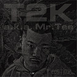 Ｔ２Ｋ　ａｋａ　Ｍｒ．Ｔｅｅ「ｃｏｎｔｉｎｕｅ．．．」