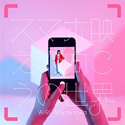 ＡｉＲｉ　Ｍｉｙａｋａｗａ「スマホ映えの向こうの世界」