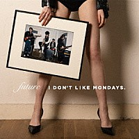 Ｉ　Ｄｏｎ’ｔ　Ｌｉｋｅ　Ｍｏｎｄａｙｓ．「 ＦＵＴＵＲＥ」