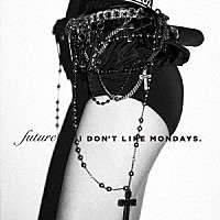 Ｉ　Ｄｏｎ’ｔ　Ｌｉｋｅ　Ｍｏｎｄａｙｓ．「 ＦＵＴＵＲＥ」