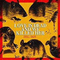 ドール・スキン「 Ｌｏｖｅ　Ｉｓ　Ｄｅａｄ　Ａｎｄ　Ｗｅ　Ｋｉｌｌｅｄ　Ｈｅｒ」