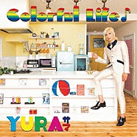 ＹＵＲＡサマ「 Ｃｏｌｏｒｆｕｌ　Ｌｉｆｅ♪」