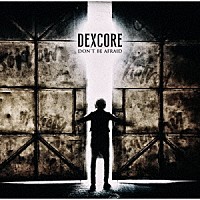 ＤＥＸＣＯＲＥ「 ＤＯＮ’Ｔ　ＢＥ　ＡＦＲＡＩＤ」