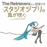 Ｔｈｅ　Ｒｅｔｒｉｅｖｅｒｓ　ｆｅａｔ．初音ミク「 Ｔｈｅ　Ｒｅｔｒｉｅｖｅｒｓ　ｆｅａｔ．初音ミク～スタジオジブリの風が吹く～」