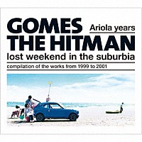 ＧＯＭＥＳ　ＴＨＥ　ＨＩＴＭＡＮ「 Ａｒｉｏｌａ　ｙｅａｒｓ－ｌｏｓｔ　ｗｅｅｋｅｎｄ　ｉｎ　ｔｈｅ　ｓｕｂｕｒｂｉａ」