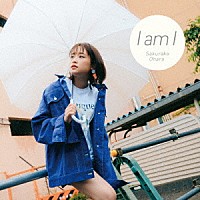 大原櫻子「 Ｉ　ａｍ　Ｉ」