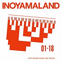 ＩＮＯＹＡＭＡＬＡＮＤ「 ＬＩＶＥ　ＡＲＣＨＩＶＥＳ　２００１－２０１８　－ＨＥＩＳＥＩ－」