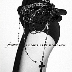 Ｉ　Ｄｏｎ’ｔ　Ｌｉｋｅ　Ｍｏｎｄａｙｓ．「ＦＵＴＵＲＥ」