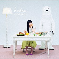 ｈａｌｃａ「ｗｈｉｔｅ　ｄｉｓｃ　＋＋＋」