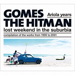 ＧＯＭＥＳ　ＴＨＥ　ＨＩＴＭＡＮ「Ａｒｉｏｌａ　ｙｅａｒｓ－ｌｏｓｔ　ｗｅｅｋｅｎｄ　ｉｎ　ｔｈｅ　ｓｕｂｕｒｂｉａ」