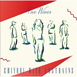 ＣＨＩＹＯＲＩ　ｗｉｔｈ　ＬＯＳＴＲＡＩＮＳ「ＦＩＶＥ　ＷＡＶＥＳ」