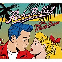 ＴＨＥ　ＭＡＣＫＳＨＯＷ「 ＲＯＣＫＡ　ＢＡＬＬＡＤ～ＤＲＩＶＥ　ＭＥ　ＣＲＡＺＹ～」