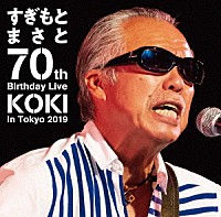 すぎもとまさと「 すぎもとまさと　７０ｔｈ　Ｂｉｒｔｈｄａｙ　Ｌｉｖｅ　ＫＯＫＩ　ｉｎ　Ｔｏｋｙｏ　２０１９」